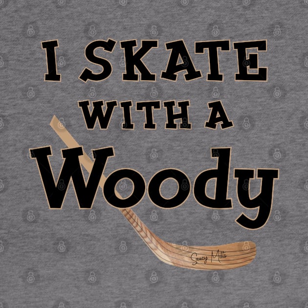 I Skate with a Woody Hockey by SaucyMittsHockey